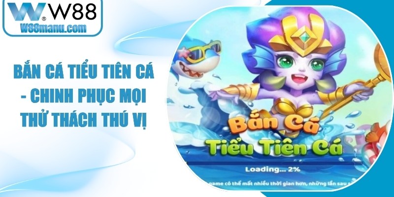 Bắn Cá Tiểu Tiên Cá